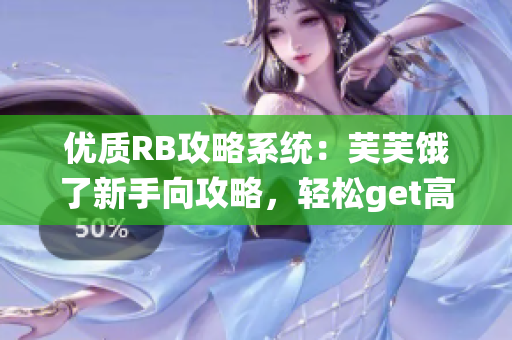 优质RB攻略系统：芙芙饿了新手向攻略，轻松get高分技巧