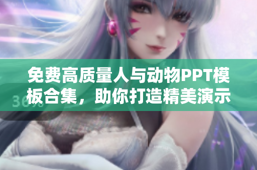 免费高质量人与动物PPT模板合集，助你打造精美演示稿