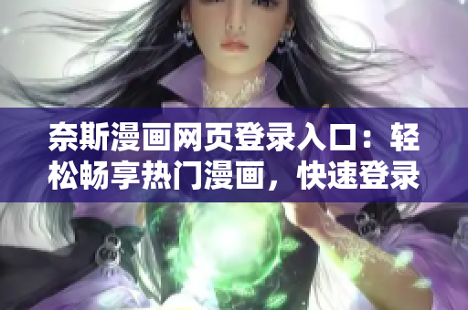 奈斯漫画网页登录入口：轻松畅享热门漫画，快速登录即刻阅读！