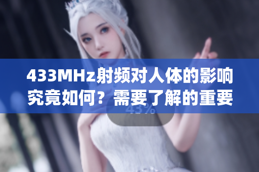 433MHz射频对人体的影响究竟如何？需要了解的重要信息(1)