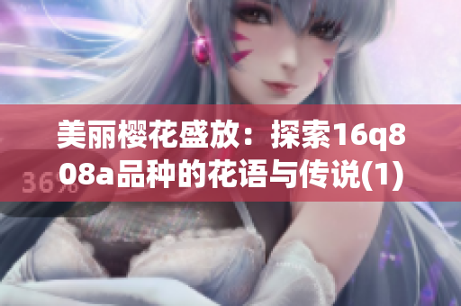 美丽樱花盛放：探索16q808a品种的花语与传说(1)
