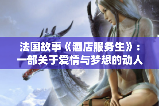 法国故事《酒店服务生》：一部关于爱情与梦想的动人之作