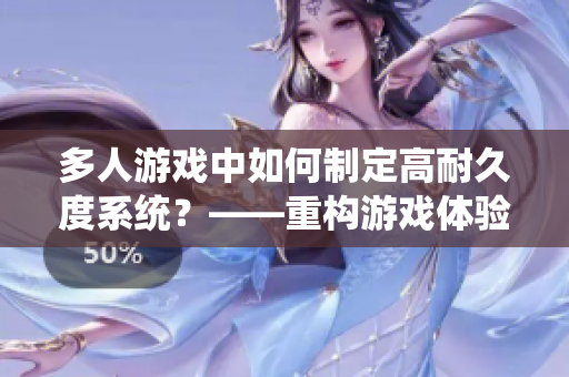 多人游戏中如何制定高耐久度系统？——重构游戏体验的经验分享