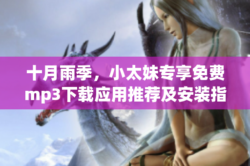 十月雨季，小太妹专享免费mp3下载应用推荐及安装指南