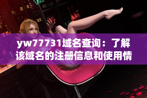 yw77731域名查询：了解该域名的注册信息和使用情况