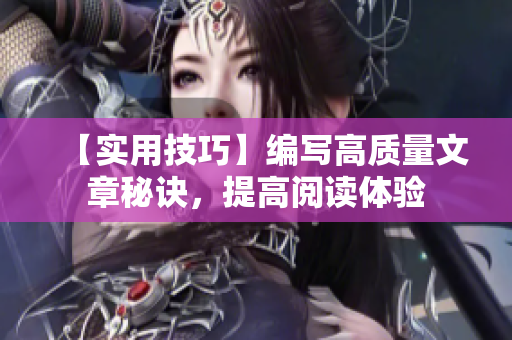 【实用技巧】编写高质量文章秘诀，提高阅读体验