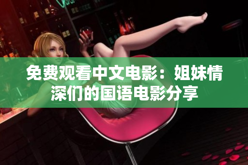 免费观看中文电影：姐妹情深们的国语电影分享