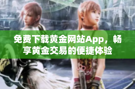 免费下载黄金网站App，畅享黄金交易的便捷体验