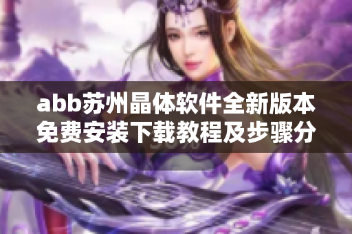 abb苏州晶体软件全新版本免费安装下载教程及步骤分享