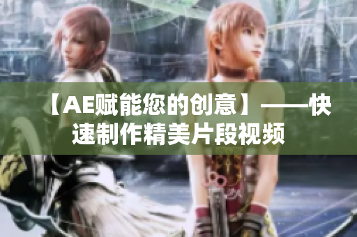 【AE赋能您的创意】——快速制作精美片段视频