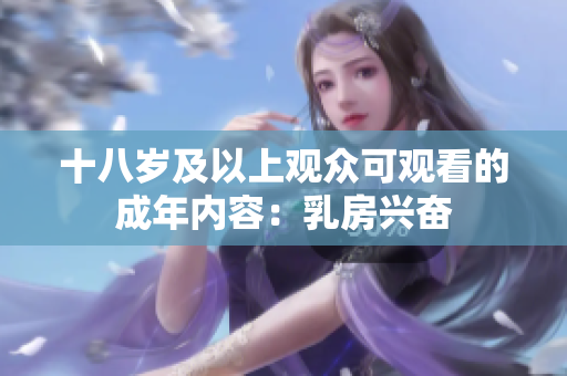十八岁及以上观众可观看的成年内容：乳房兴奋