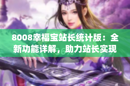 8008幸福宝站长统计版：全新功能详解，助力站长实现幸福经营(1)