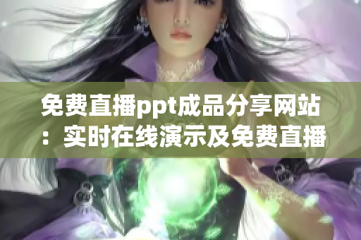 免费直播ppt成品分享网站：实时在线演示及免费直播全新发布(1)