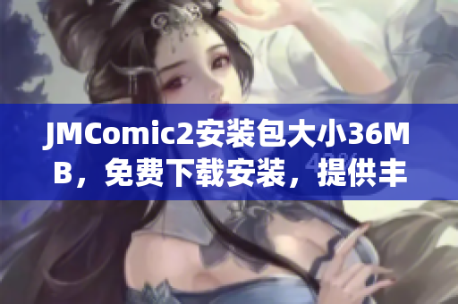 JMComic2安装包大小36MB，免费下载安装，提供丰富漫画资源(1)