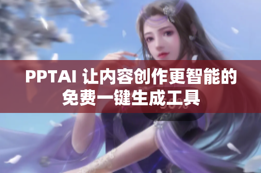PPTAI 让内容创作更智能的免费一键生成工具