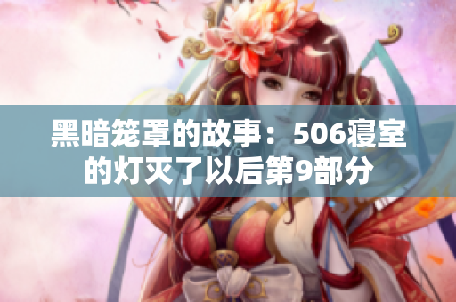 黑暗笼罩的故事：506寝室的灯灭了以后第9部分