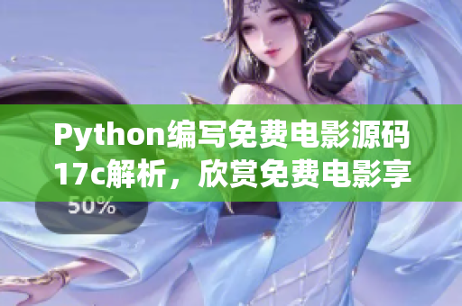 Python编写免费电影源码17c解析，欣赏免费电影享受视听盛宴