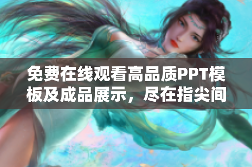 免费在线观看高品质PPT模板及成品展示，尽在指尖间
