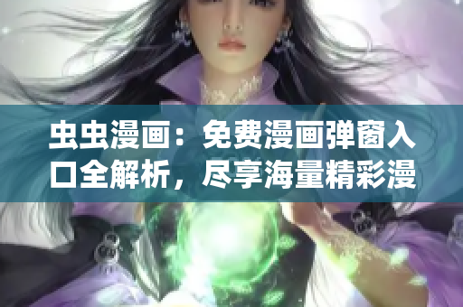 虫虫漫画：免费漫画弹窗入口全解析，尽享海量精彩漫画阅读！(1)
