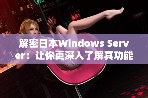 解密日本Windows Server：让你更深入了解其功能和性能