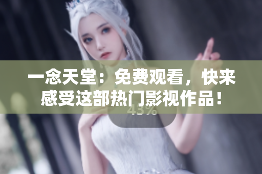 一念天堂：免费观看，快来感受这部热门影视作品！