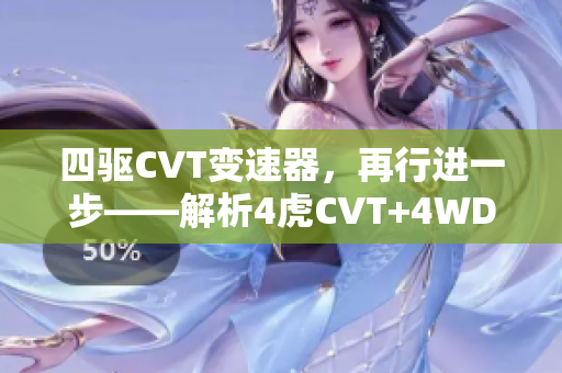 四驱CVT变速器，再行进一步——解析4虎CVT+4WD驱动技术