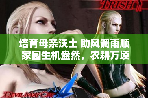 培育母亲沃土 助风调雨顺 家园生机盎然，农耕万顷福地
