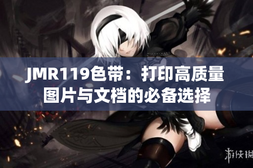 JMR119色带：打印高质量图片与文档的必备选择