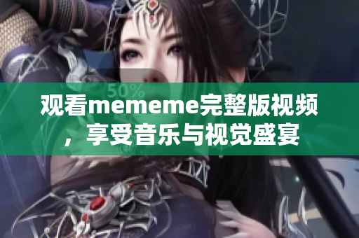 观看mememe完整版视频，享受音乐与视觉盛宴