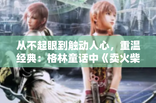 从不起眼到触动人心，重温经典：格林童话中《卖火柴的小男孩》。