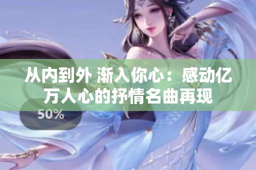 从内到外 渐入你心：感动亿万人心的抒情名曲再现