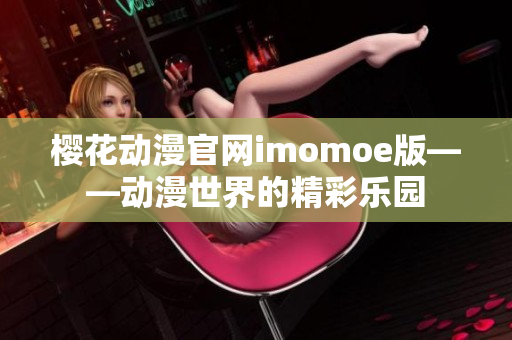 樱花动漫官网imomoe版——动漫世界的精彩乐园