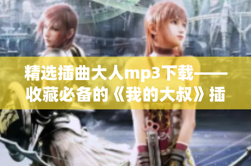 精选插曲大人mp3下载——收藏必备的《我的大叔》插曲