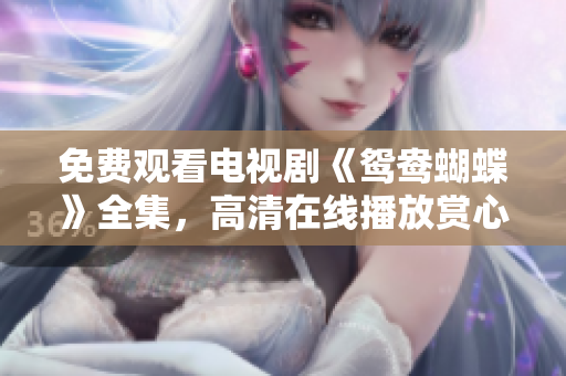 免费观看电视剧《鸳鸯蝴蝶》全集，高清在线播放赏心悦目