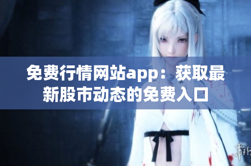 免费行情网站app：获取最新股市动态的免费入口