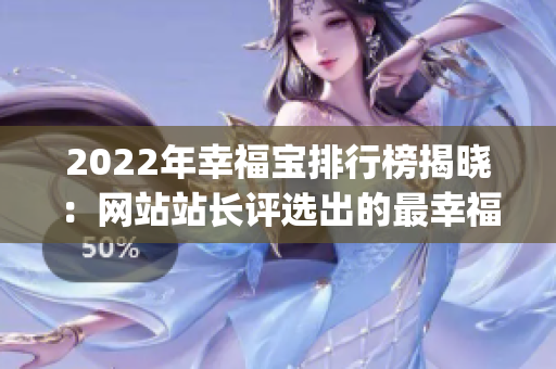 2022年幸福宝排行榜揭晓：网站站长评选出的最幸福网站排名展示(1)