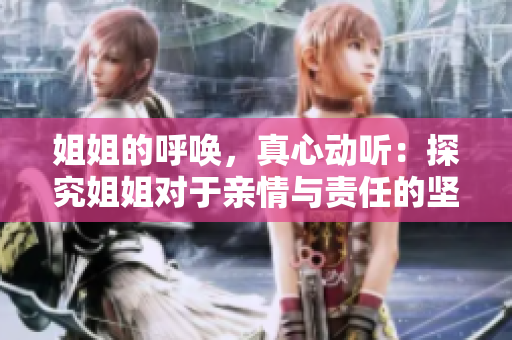 姐姐的呼唤，真心动听：探究姐姐对于亲情与责任的坚守