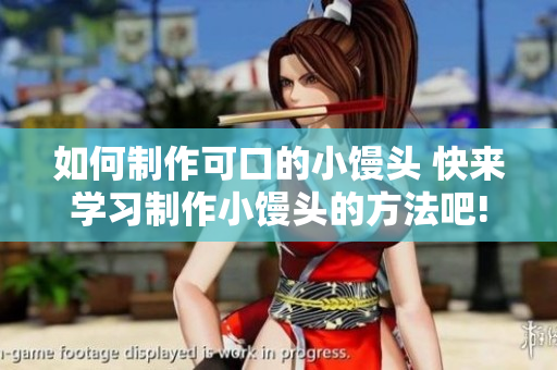 如何制作可口的小馒头 快来学习制作小馒头的方法吧!