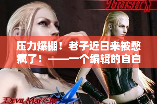 压力爆棚！老子近日来被憋疯了！——一个编辑的自白