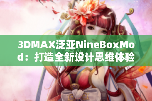 3DMAX泛亚NineBoxMod：打造全新设计思维体验