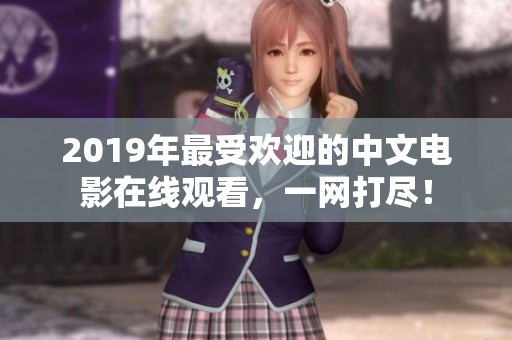 2019年最受欢迎的中文电影在线观看，一网打尽！