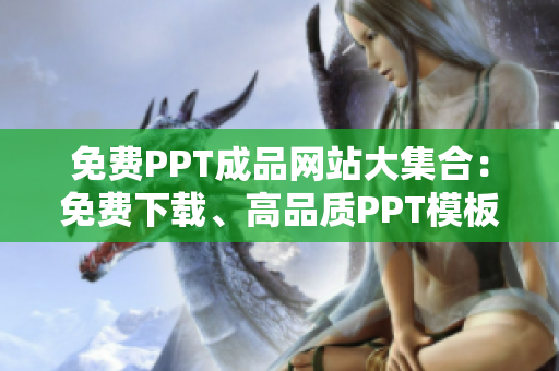 免费PPT成品网站大集合：免费下载、高品质PPT模板资源汇总