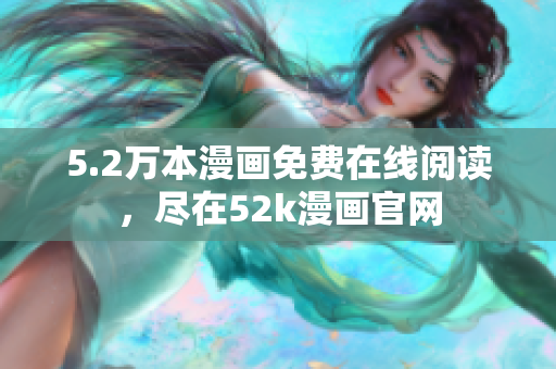 5.2万本漫画免费在线阅读，尽在52k漫画官网