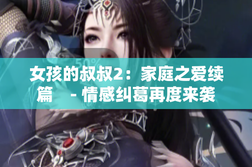 女孩的叔叔2：家庭之爱续篇　- 情感纠葛再度来袭