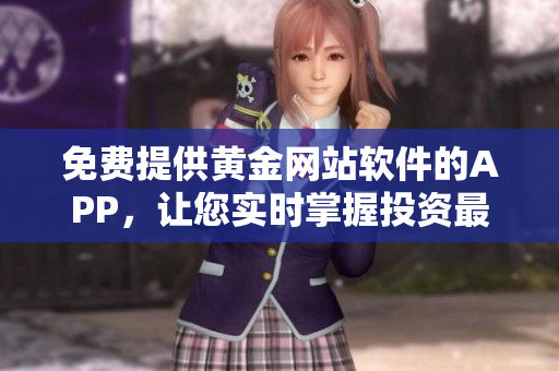 免费提供黄金网站软件的APP，让您实时掌握投资最新动态！