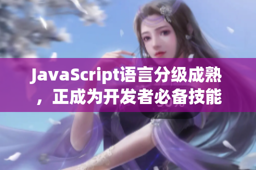 JavaScript语言分级成熟，正成为开发者必备技能