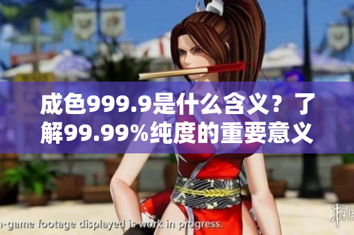 成色999.9是什么含义？了解99.99%纯度的重要意义