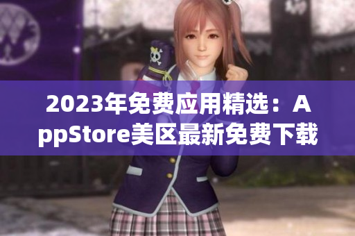 2023年免费应用精选：AppStore美区最新免费下载排行榜