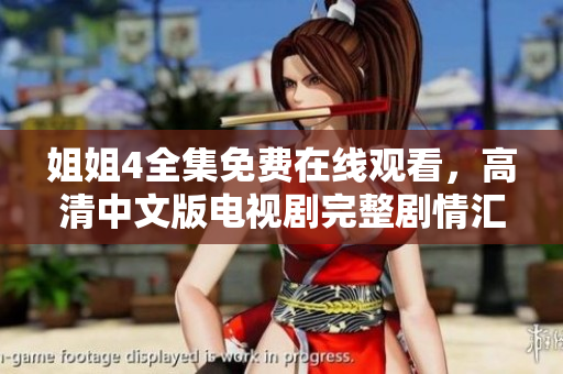 姐姐4全集免费在线观看，高清中文版电视剧完整剧情汇总