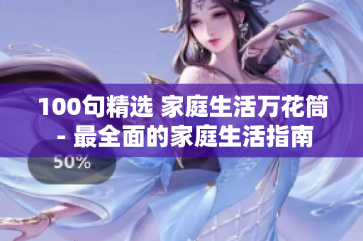 100句精选 家庭生活万花筒 - 最全面的家庭生活指南